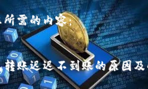 下面是您所需的内容:
TP冷钱包转账迟迟不到账的原因及解决方案