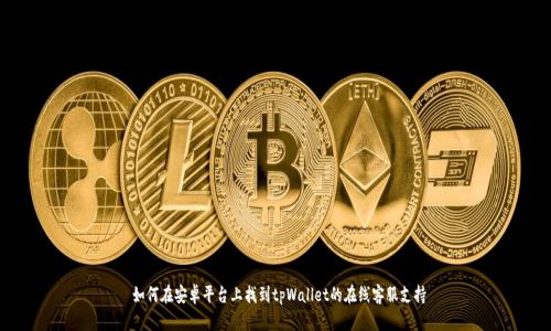 如何在安卓平台上找到tpWallet的在线客服支持