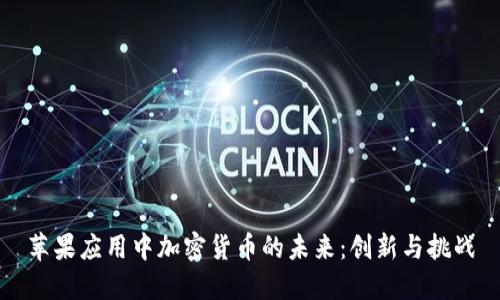 苹果应用中加密货币的未来:创新与挑战