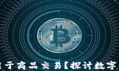 加密货币能否用于商品交易?探讨数字货币的支付潜力