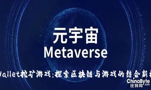 tpWallet挖矿游戏:探索区块链与游戏的结合新模式