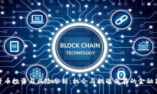 加密货币投资与风险分析:机会与挑战并存的金融新领域
