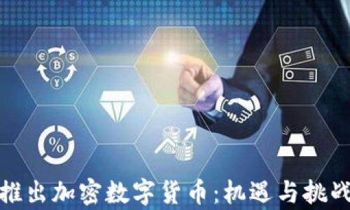 央行推出加密数字货币:机遇与挑战并存