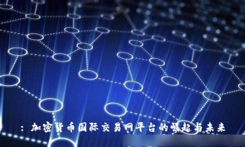 : 加密货币国际交易网平台的崛起与未来
