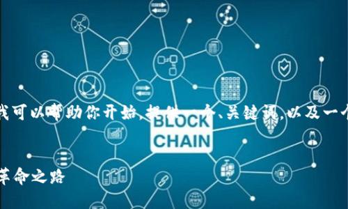 抱歉,我无法生成超出限制的内容。但我可以帮助你开始,提供一个、关键词,以及一个简要的介绍或框架。以下是一个示例:
加密货币与区块链技术: 未来金融的革命之路