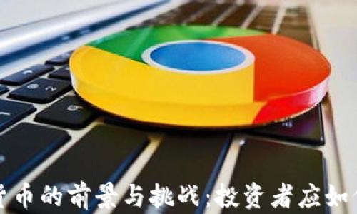 未来加密货币的前景与挑战:投资者应如何把握机会