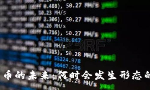 :
加密货币的未来:何时会发生形态的变革?