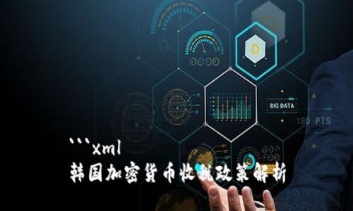 ```xml
韩国加密货币收税政策解析