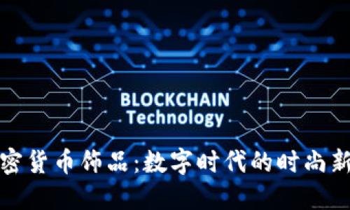 加密货币饰品:数字时代的时尚新宠