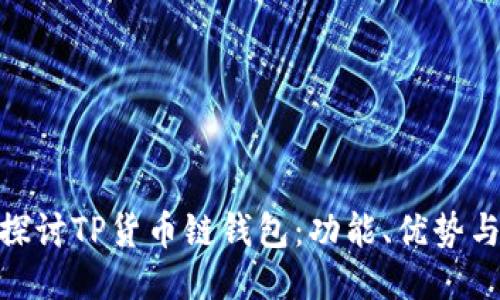 : 深入探讨TP货币链钱包:功能、优势与安全性
