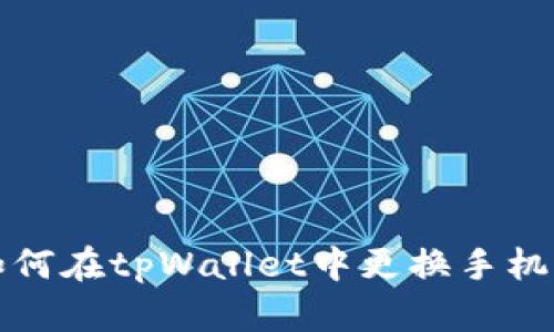 如何在tpWallet中更换手机号