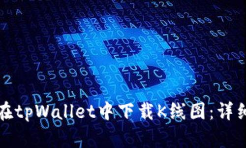如何在tpWallet中下载K线图:详细指南