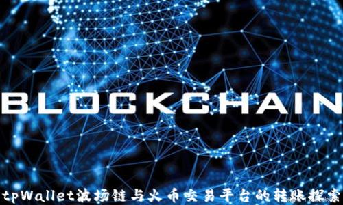 tpWallet波场链与火币交易平台的转账探索