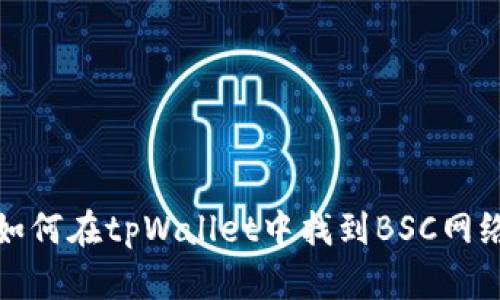如何在tpWallet中找到BSC网络