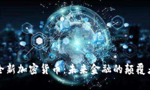 全新加密货币:未来金融的颠覆者