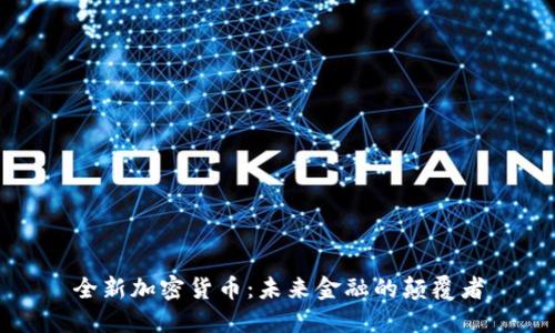 全新加密货币:未来金融的颠覆者
