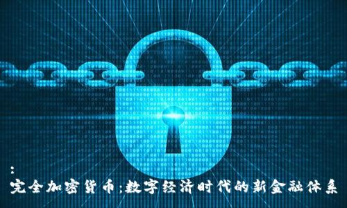 :
完全加密货币:数字经济时代的新金融体系