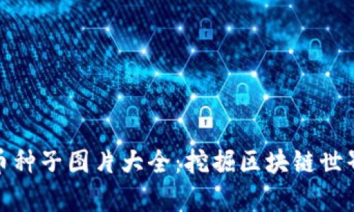 加密货币种子图片大全:挖掘区块链世界的奥秘
