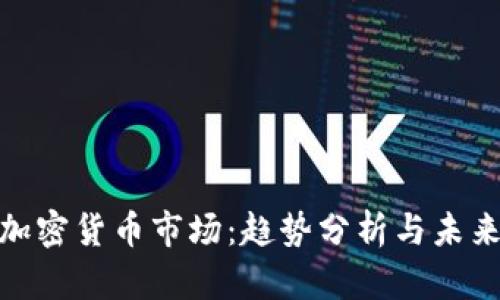 探索加密货币市场:趋势分析与未来预测