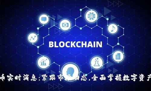 加密货币实时消息:紧跟市场动态,全面掌握数字资产的未来