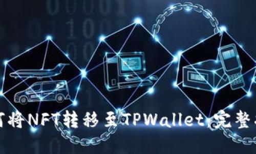 如何将NFT转移至TPWallet:完整指南
