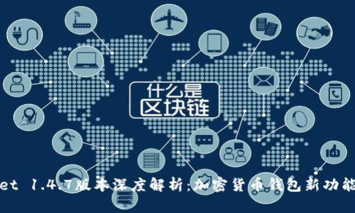 tpWallet 1.4.7版本深度解析:加密货币钱包新功能与优势