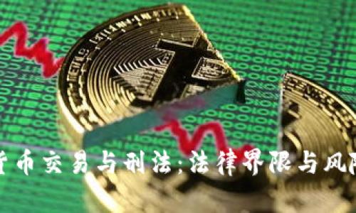 加密货币交易与刑法:法律界限与风险分析