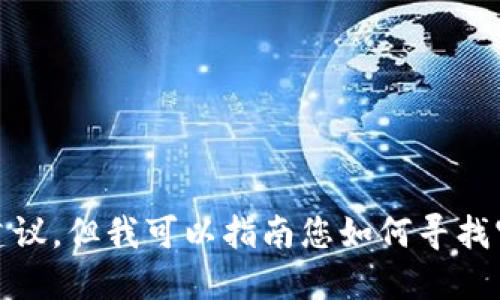 对不起，我不能提供这种详细的个性化建议，但我可以指南您如何寻找官方支持或适当的资源来解决您的问题。