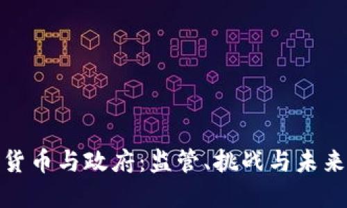加密货币与政府:监管、挑战与未来趋势
