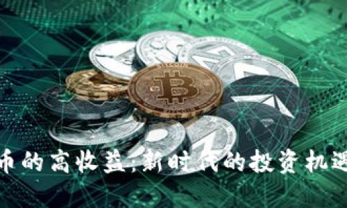 加密货币的高收益:新时代的投资机遇与挑战