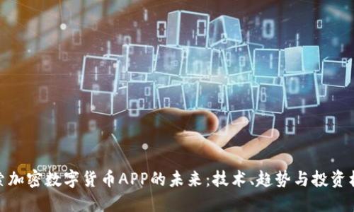 探索加密数字货币APP的未来:技术、趋势与投资机会