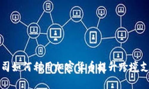 汇款公司如何利用加密货币提升跨境支付效率