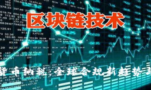 加密货币纳税:全球合规新趋势与挑战