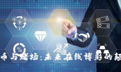 : 加密货币与赌场:未来在线博彩的颠覆性变革