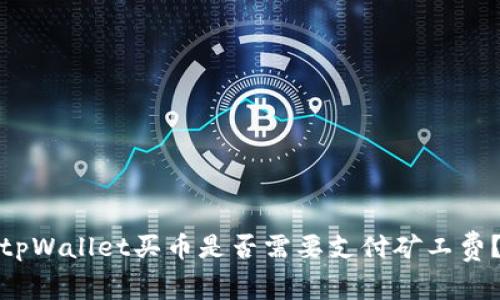 tpWallet买币是否需要支付矿工费?