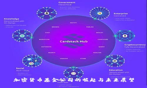 加密货币基金公司的崛起与未来展望