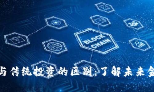 加密货币与传统投资的区别:了解未来金融的趋势