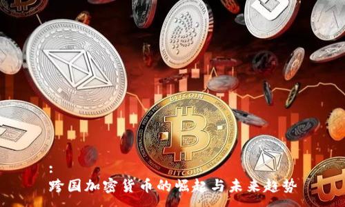 :
跨国加密货币的崛起与未来趋势