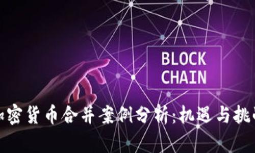 加密货币合并案例分析：机遇与挑战