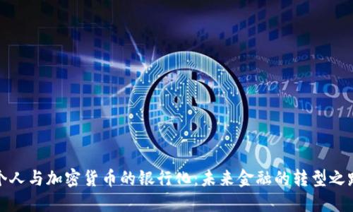 个人与加密货币的银行化:未来金融的转型之路