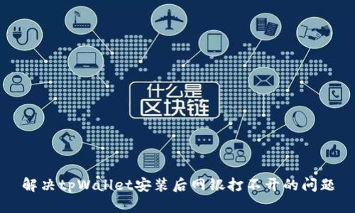 解决tpWallet安装后网银打不开的问题