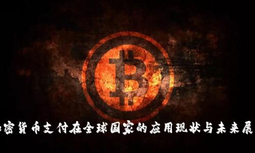 加密货币支付在全球国家的应用现状与未来展望