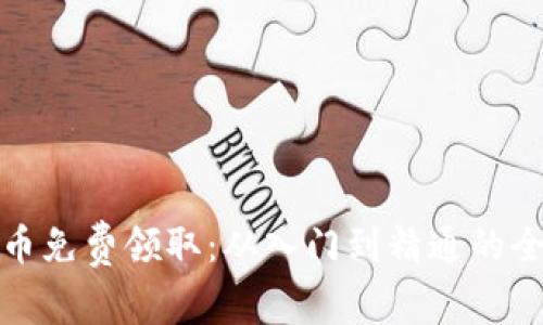 加密货币免费领取:从入门到精通的全面指南