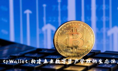 : tpWallet:构建未来数字资产管理的生态体系