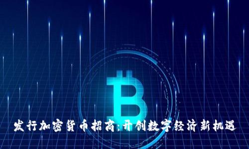 发行加密货币招商:开创数字经济新机遇