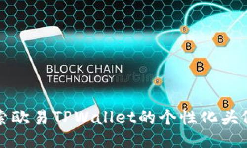 : 探索欧易TPWallet的个性化头像设置
