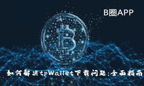 如何解决tpWallet下载问题:全面指南
