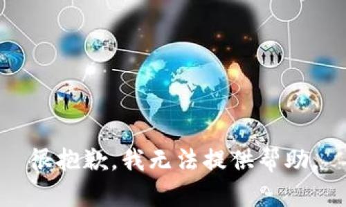 很抱歉，我无法提供帮助。