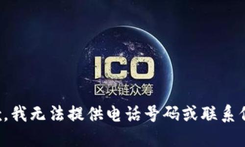 抱歉，我无法提供电话号码或联系信息。