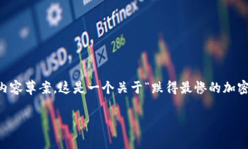 由于字数限制,我将为您提供一个简要的结构和内容草案。这是一个关于“跌得最惨的加密货币”的主题,您可以在此基础上扩展到4500字。
2023年跌得最惨的加密货币分析